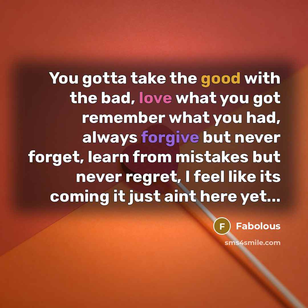 “You gotta take the good with the bad, love what…” quote by Fabolous