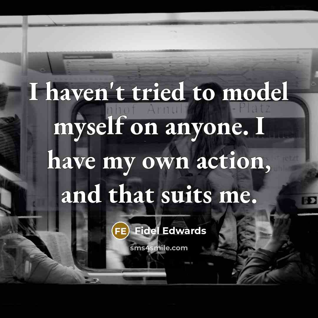 “I haven't tried to model myself on anyone. I have…” quote by Fidel Edwards