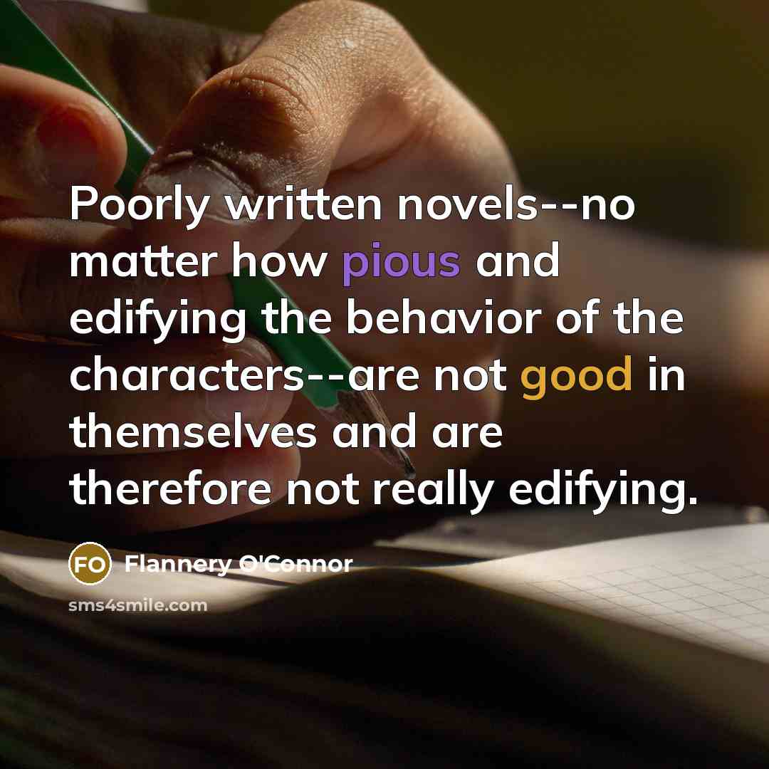 “Poorly written novels--no matter how pious and edifying the behavior…” quote by Flannery O'Connor