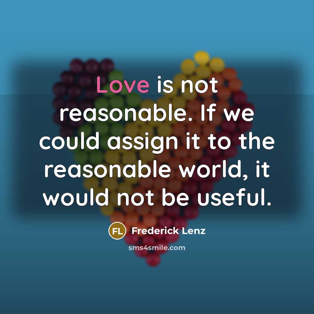 “Love is not reasonable. If we could assign it to…” quote by Frederick Lenz