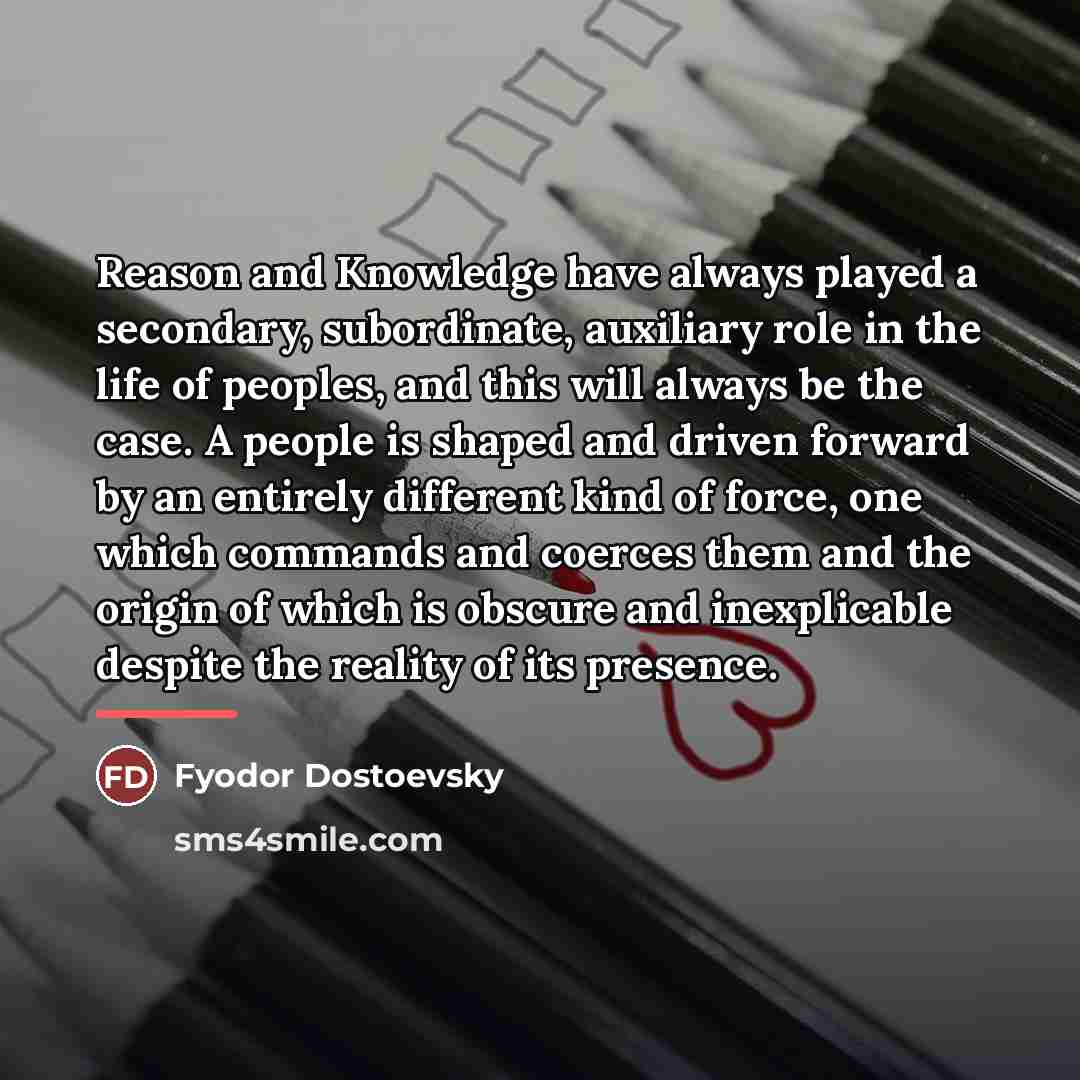 “Reason and Knowledge have always played a secondary, subordinate, auxiliary…” quote by Fyodor Dostoevsky