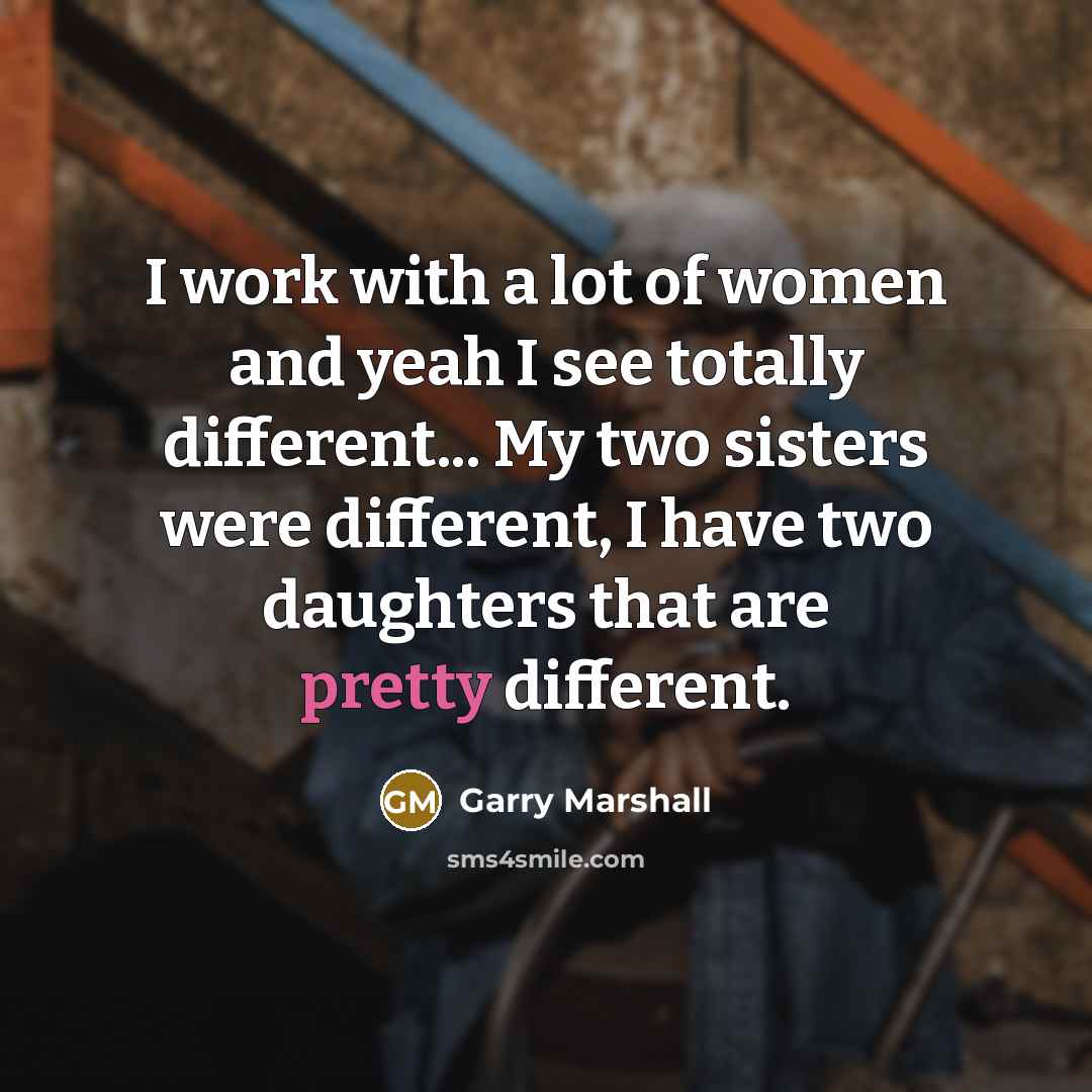 “I work with a lot of women and yeah I…” quote by Garry Marshall