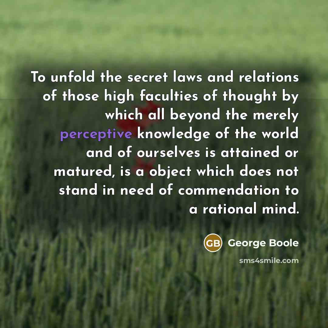 “To unfold the secret laws and relations of those high…” quote by George Boole