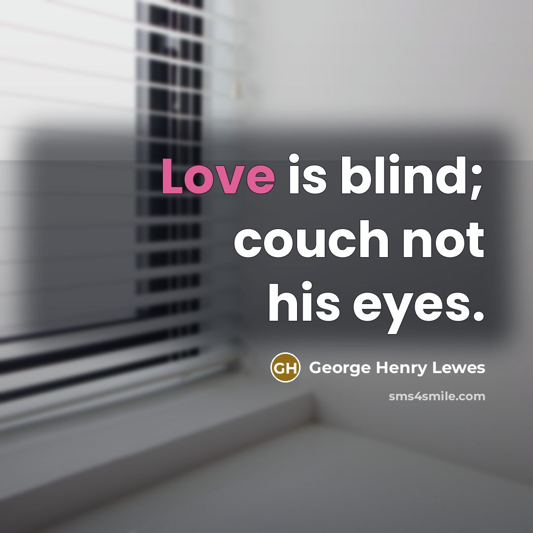 “Love is blind; couch not his eyes.…” quote by George Henry Lewes