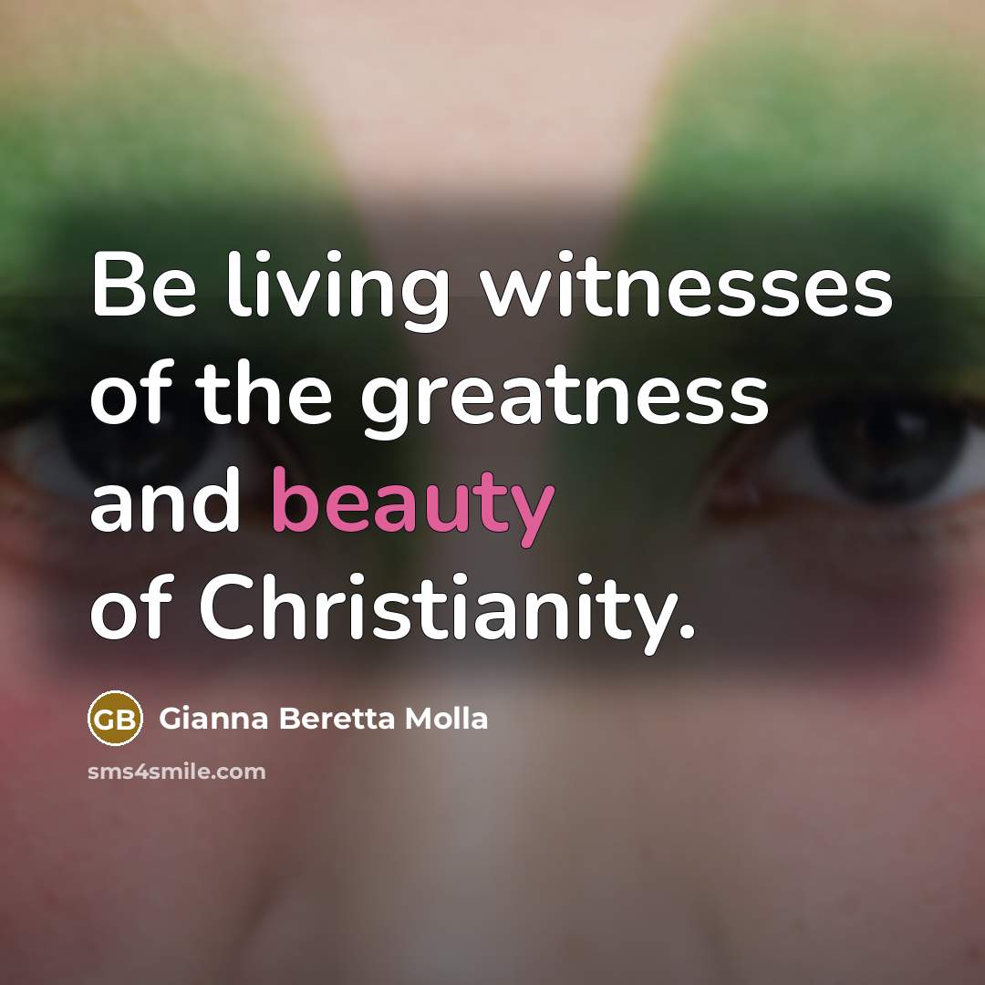 “Be living witnesses of the greatness and beauty of Christianity.…” quote by Gianna Beretta Molla