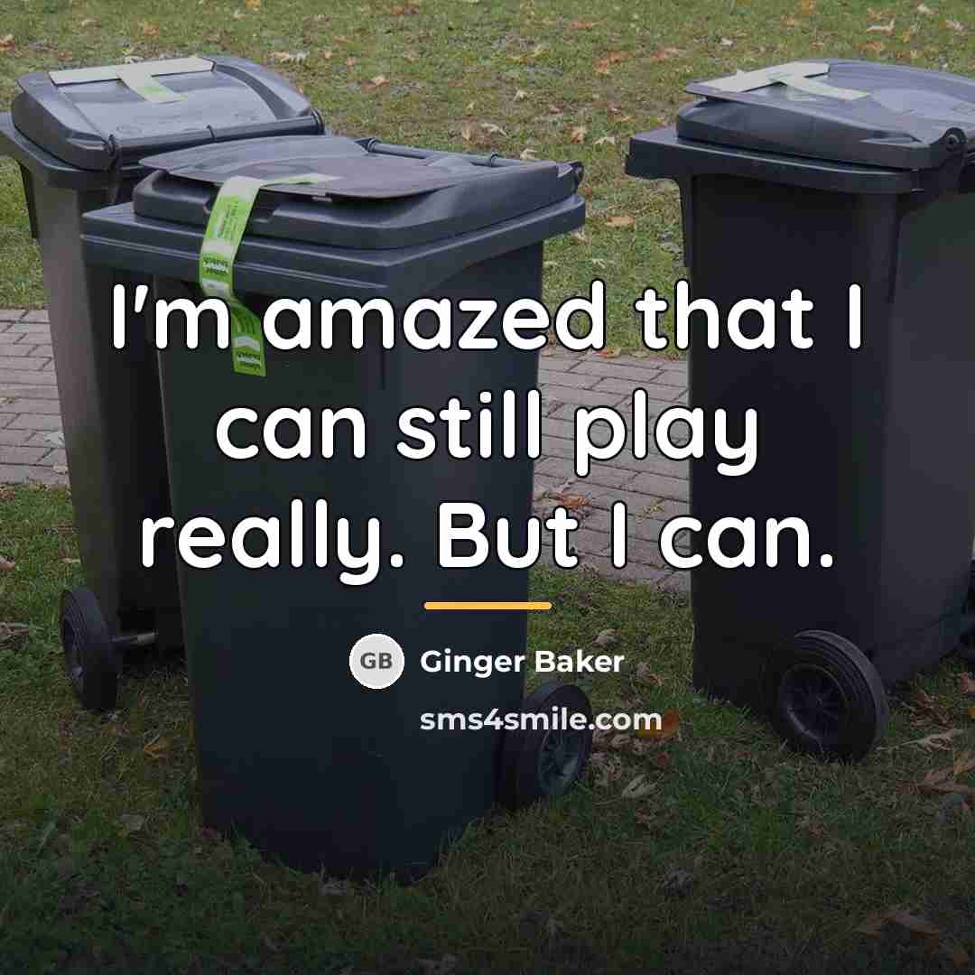 “I'm amazed that I can still play really. But I…” quote by Ginger Baker