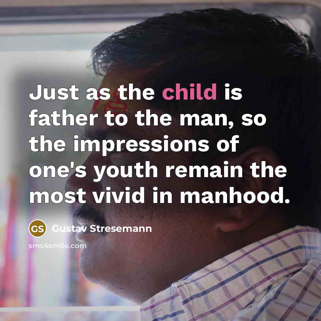 “Just as the child is father to the man, so…” quote by Gustav Stresemann