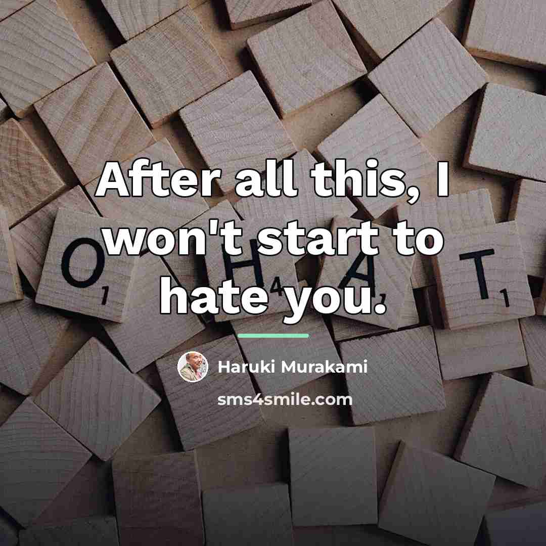 “After all this, I won't start to hate you.…” quote by Haruki Murakami