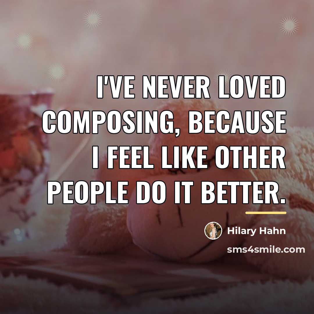 “I've never loved composing, because I feel like other people…” quote by Hilary Hahn