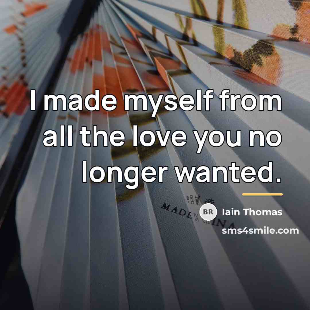 “I made myself from all the love you no longer…” quote by Iain Thomas