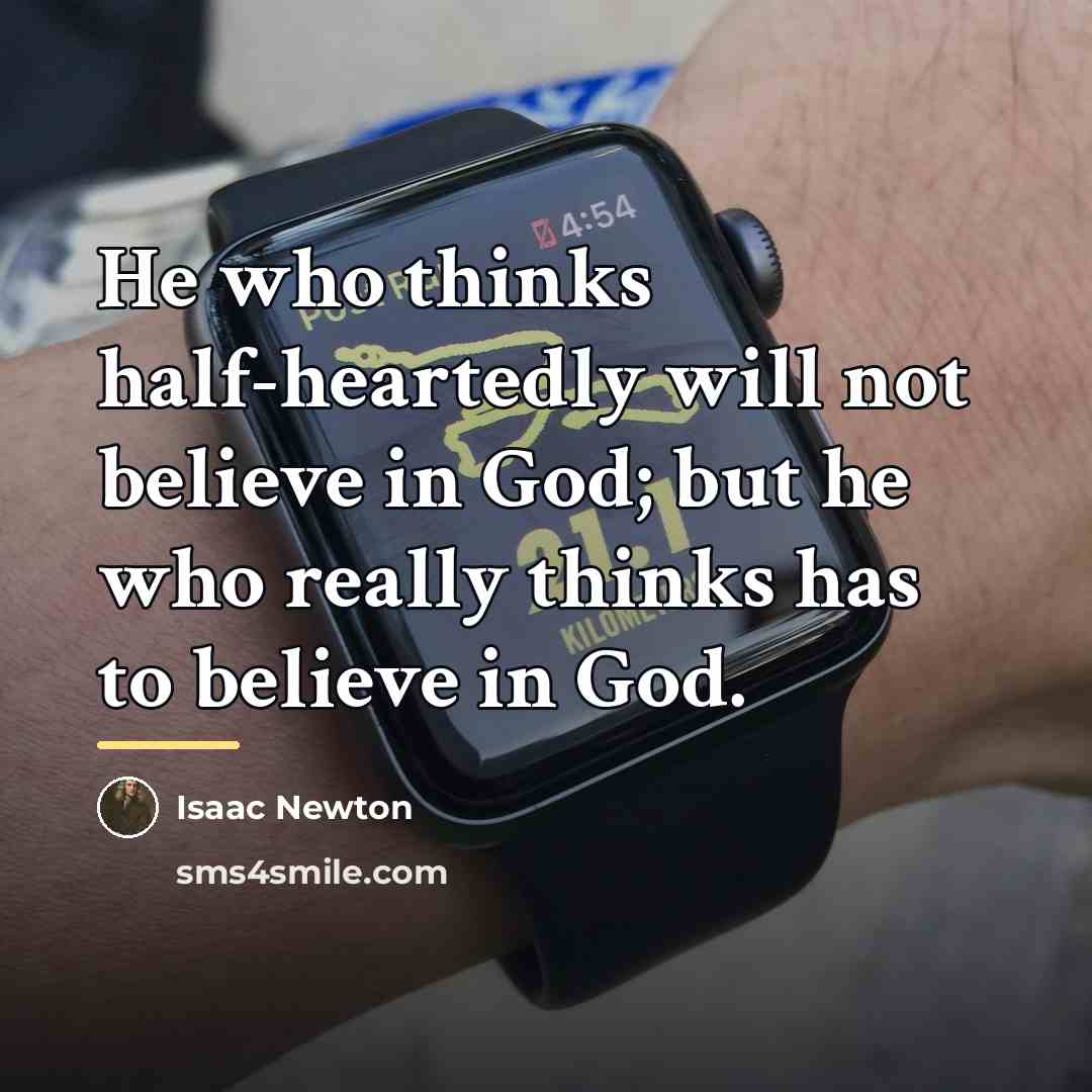“He who thinks half-heartedly will not believe in God; but…” quote by Isaac Newton
