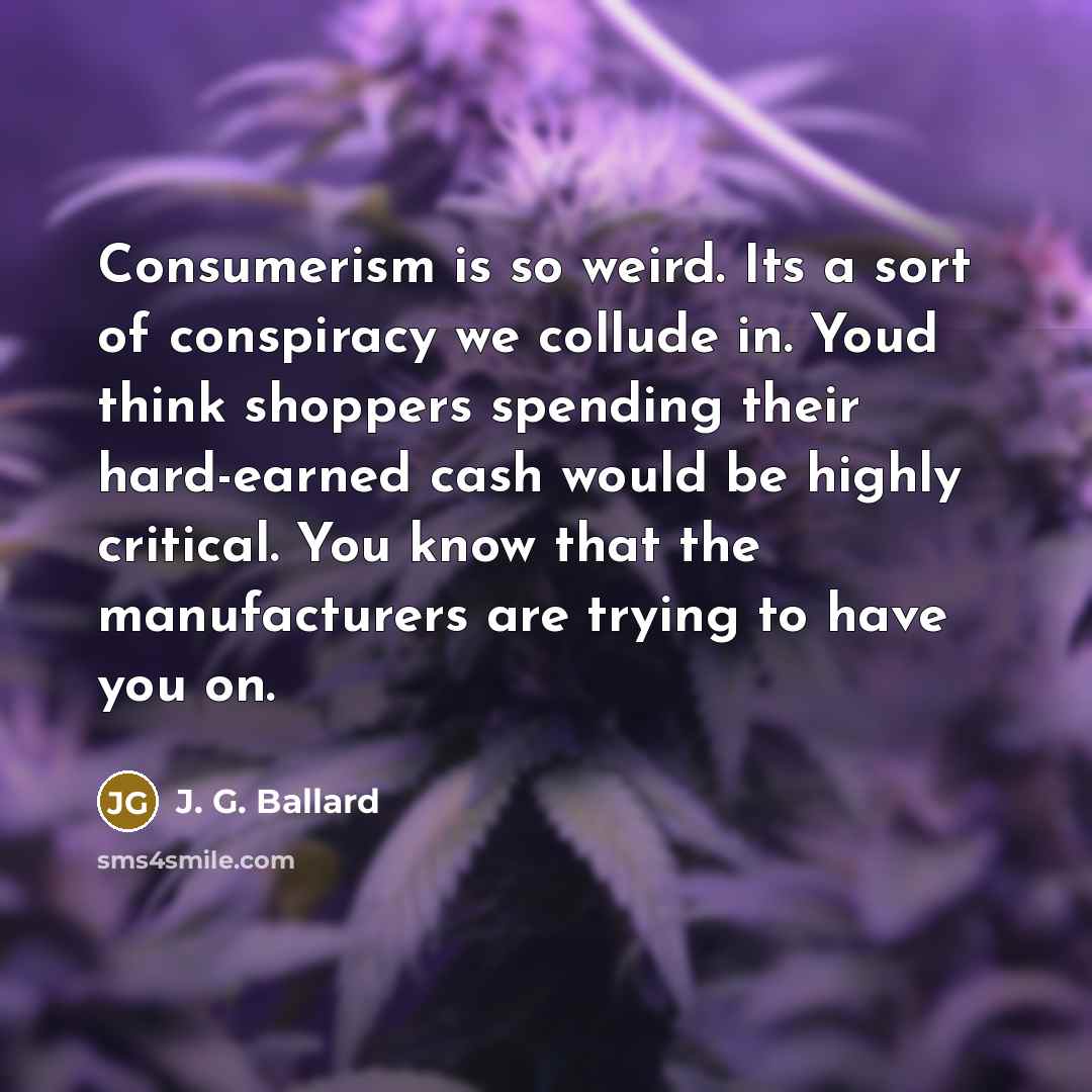 “Consumerism is so weird. Its a sort of conspiracy we…” quote by J. G. Ballard