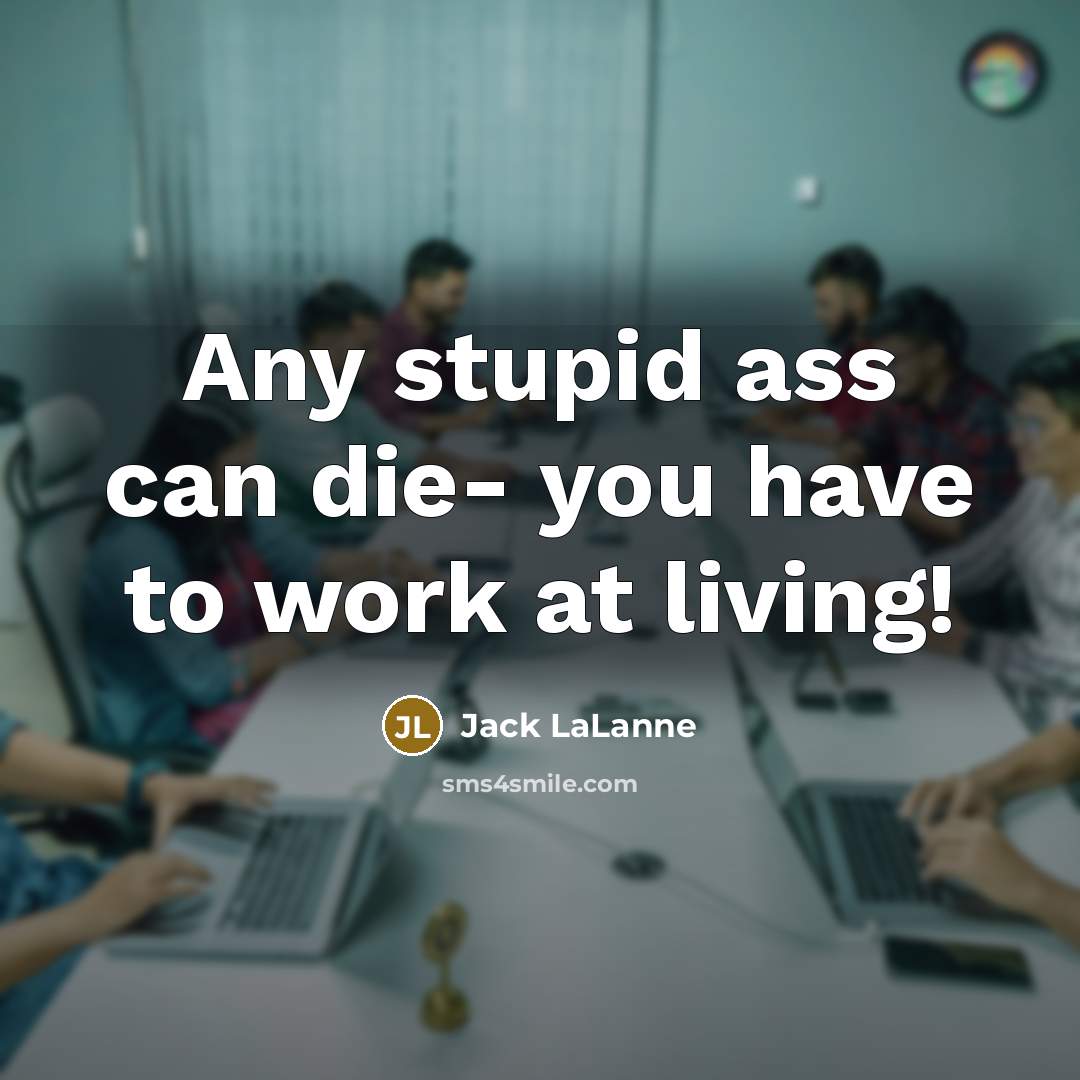 “Any stupid ass can die- you have to work at…” quote by Jack LaLanne