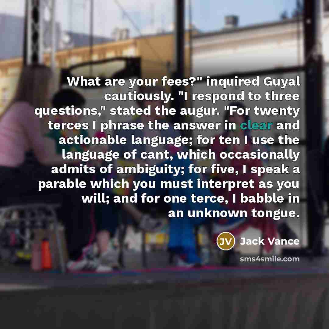 “What are your fees?" inquired Guyal cautiously. "I respond to…” quote by Jack Vance