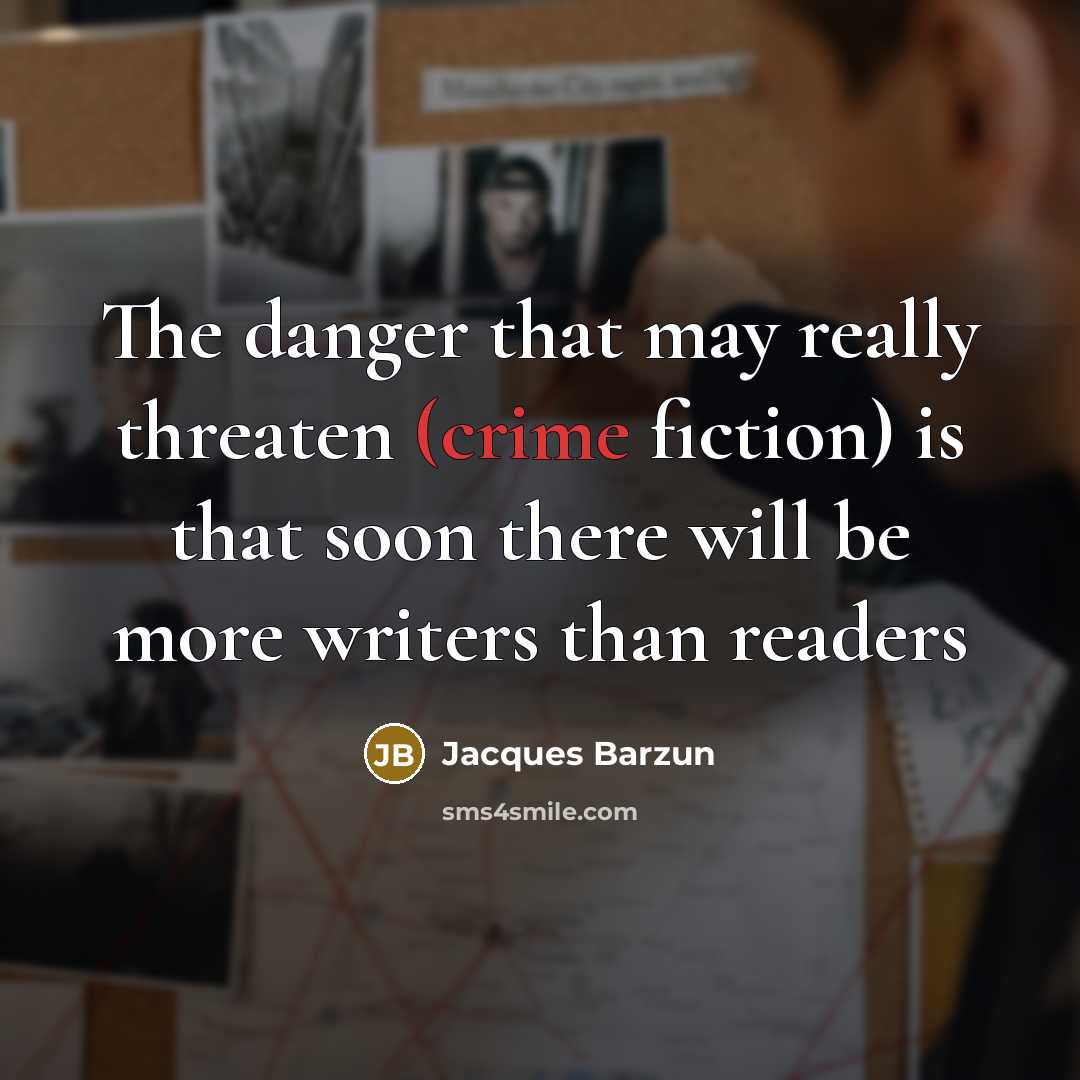“The danger that may really threaten (crime fiction) is that…” quote by Jacques Barzun