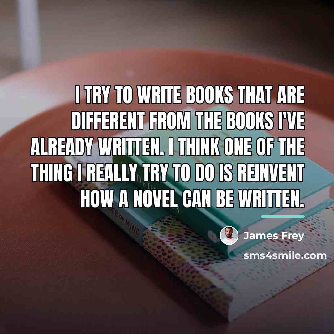 “I try to write books that are different from the…” quote by James Frey