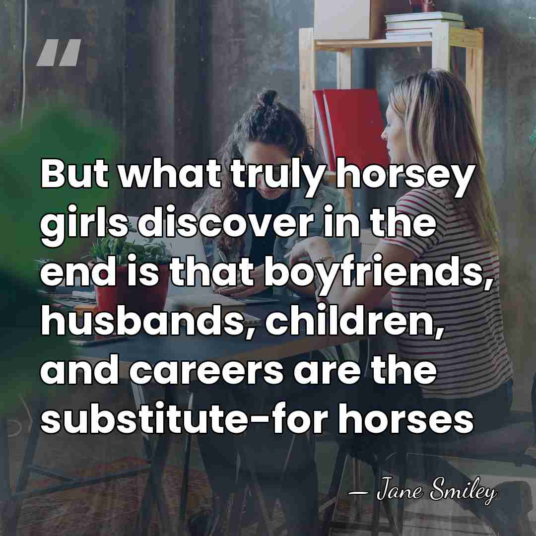 But what truly horsey girls discover in the end is that boyfriends,&hellip; - Jane Smiley