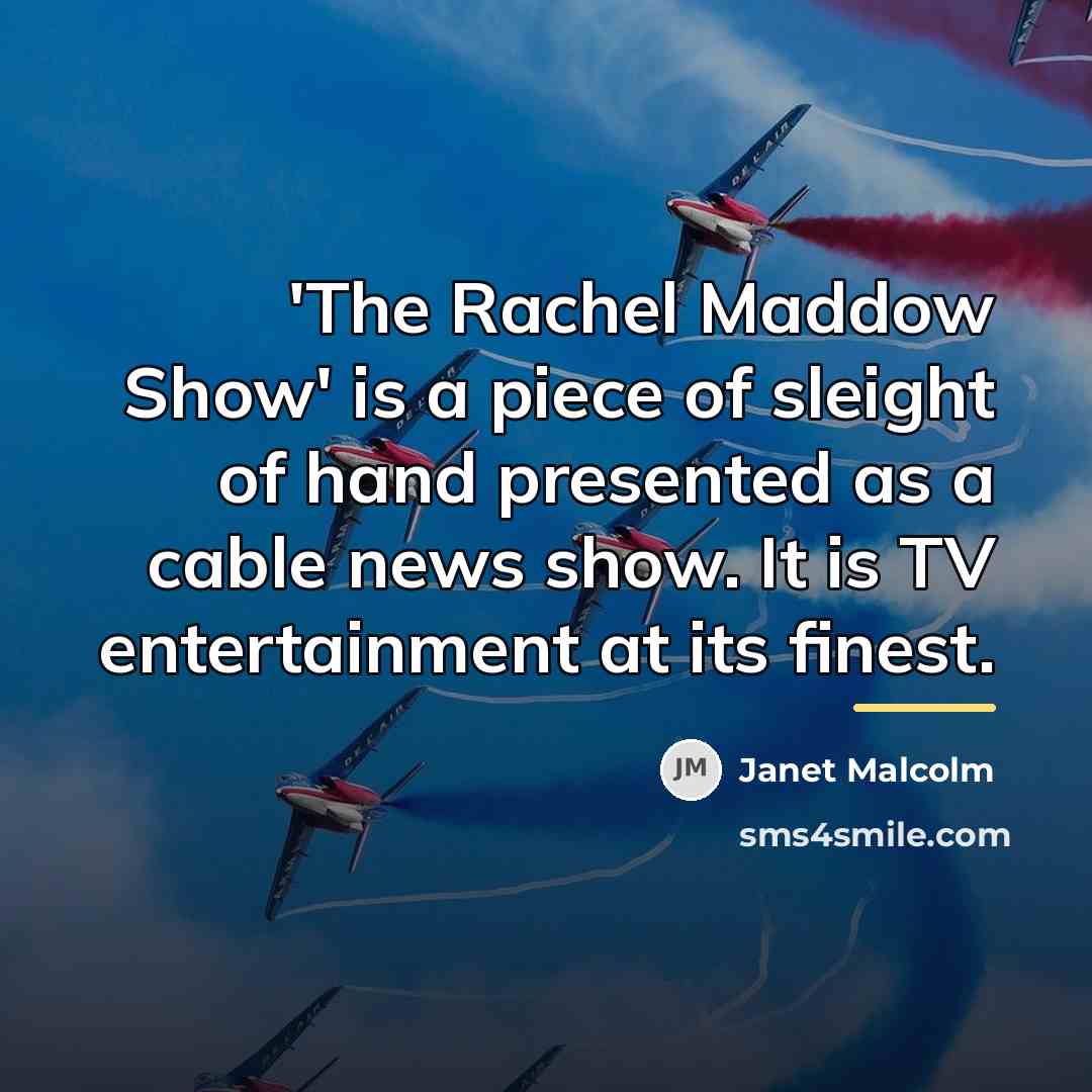 “'The Rachel Maddow Show' is a piece of sleight of…” quote by Janet Malcolm