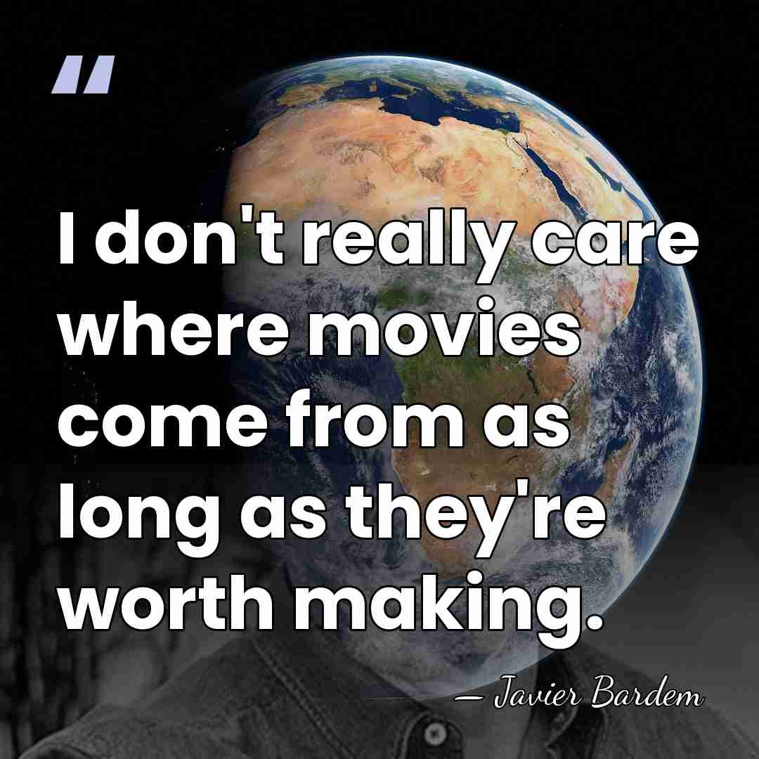 I don't really care where movies come from as long as they're&hellip; - Javier Bardem