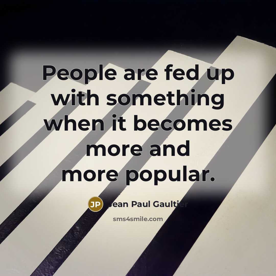 “People are fed up with something when it becomes more…” quote by Jean Paul Gaultier