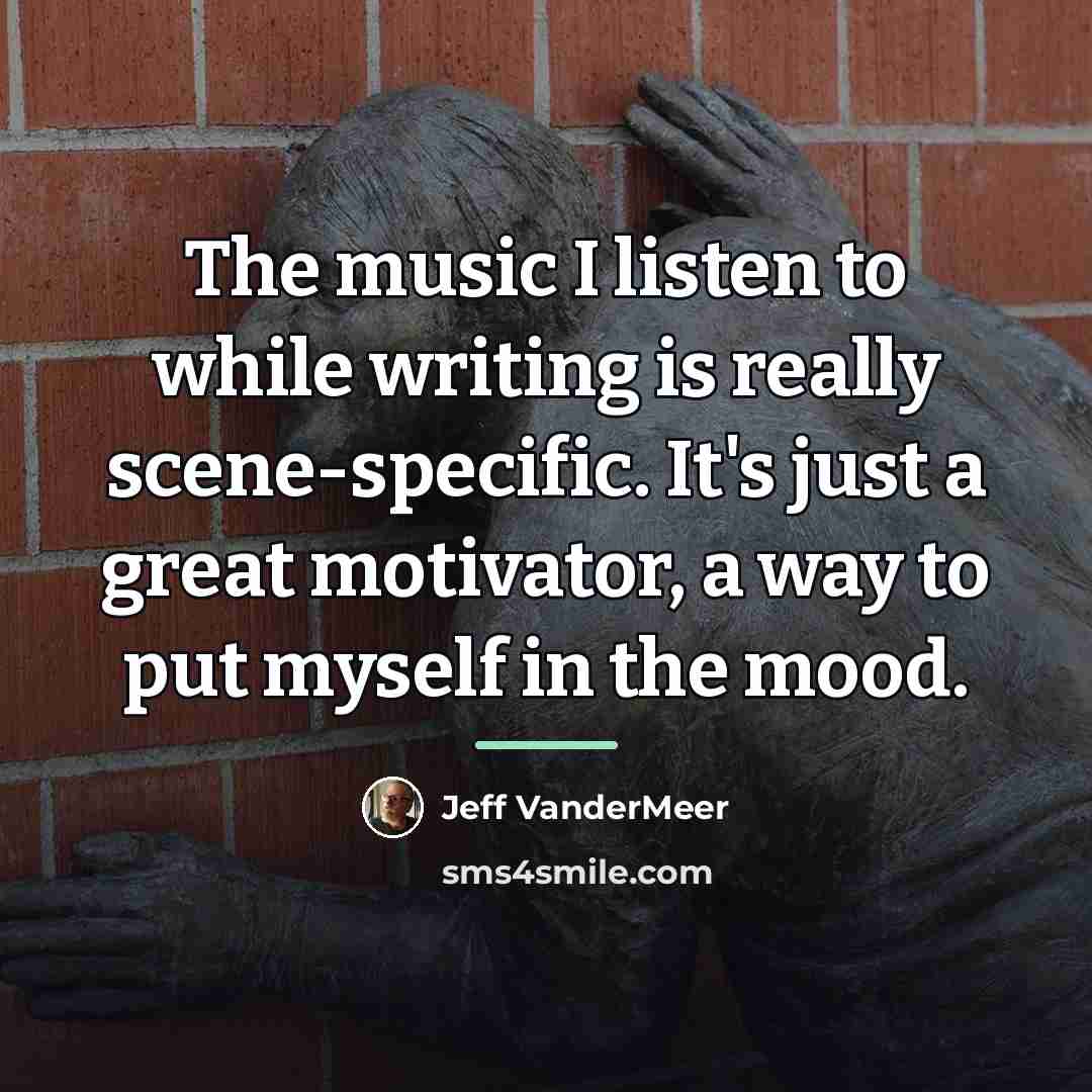 “The music I listen to while writing is really scene-specific.…” quote by Jeff VanderMeer