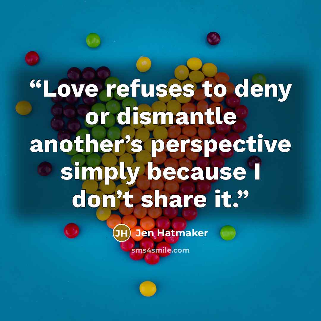 “Love refuses to deny or dismantle another’s perspective simply because I don’t share it.” quote by Jen Hatmaker