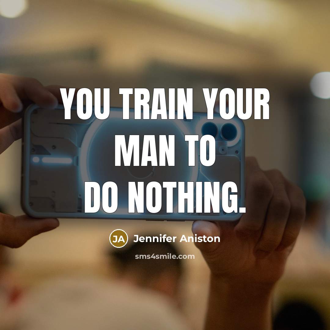 “You train your man to do nothing.…” quote by Jennifer Aniston