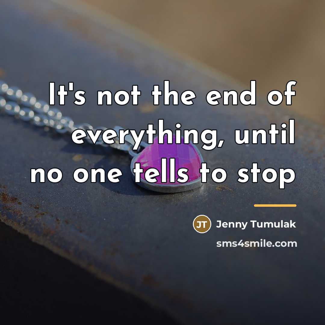 “It's not the end of everything, until no one tells…” quote by Jenny Tumulak