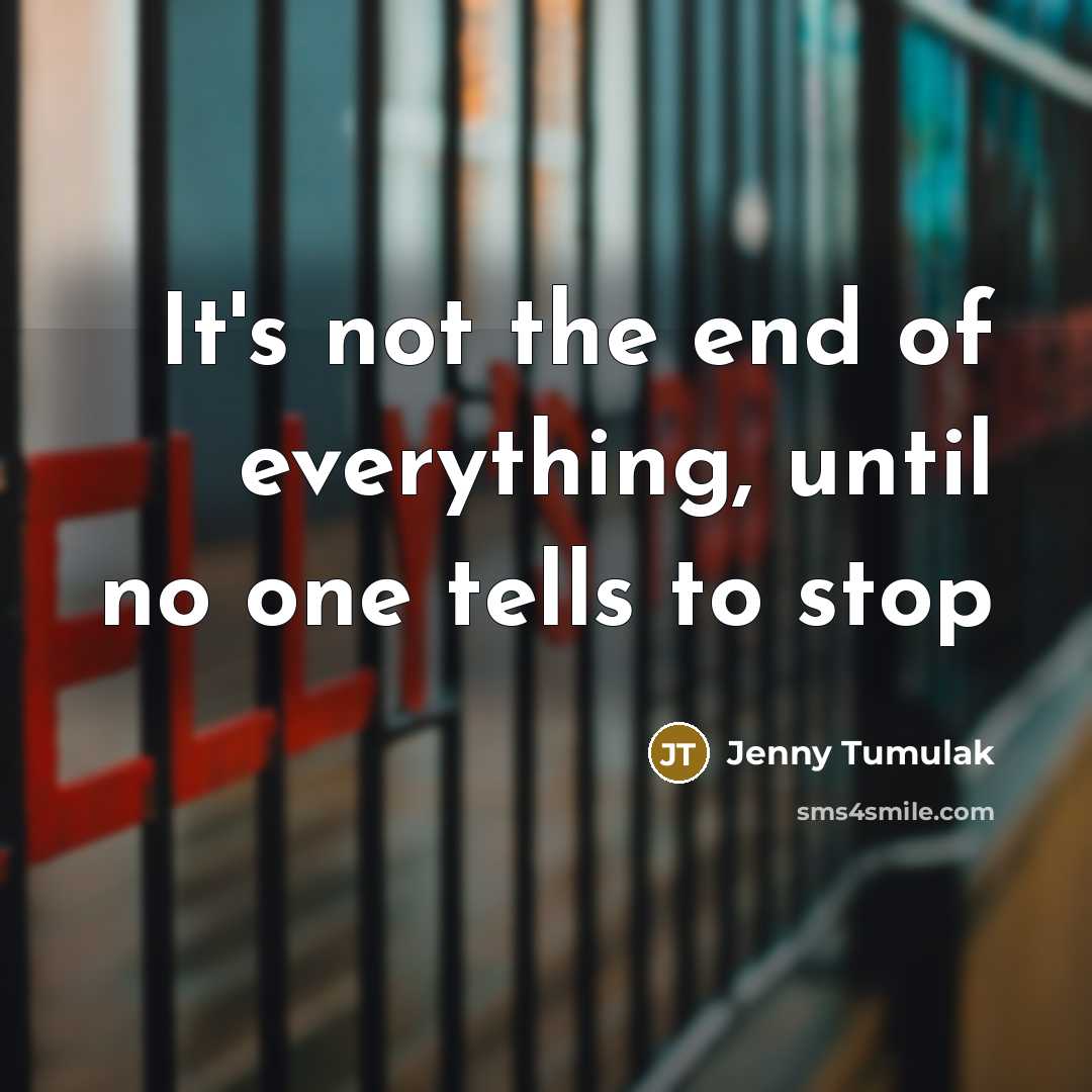 “It's not the end of everything, until no one tells to stop” quote by Jenny Tumulak
