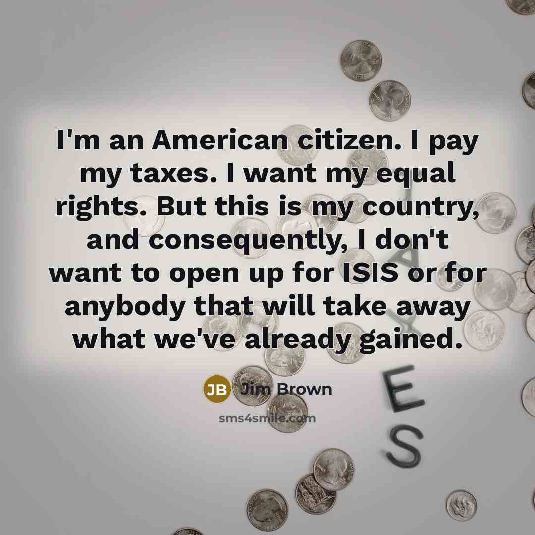 “I'm an American citizen. I pay my taxes. I want…” quote by Jim Brown