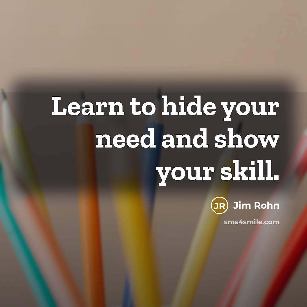 “Learn to hide your need and show your skill.…” quote by Jim Rohn