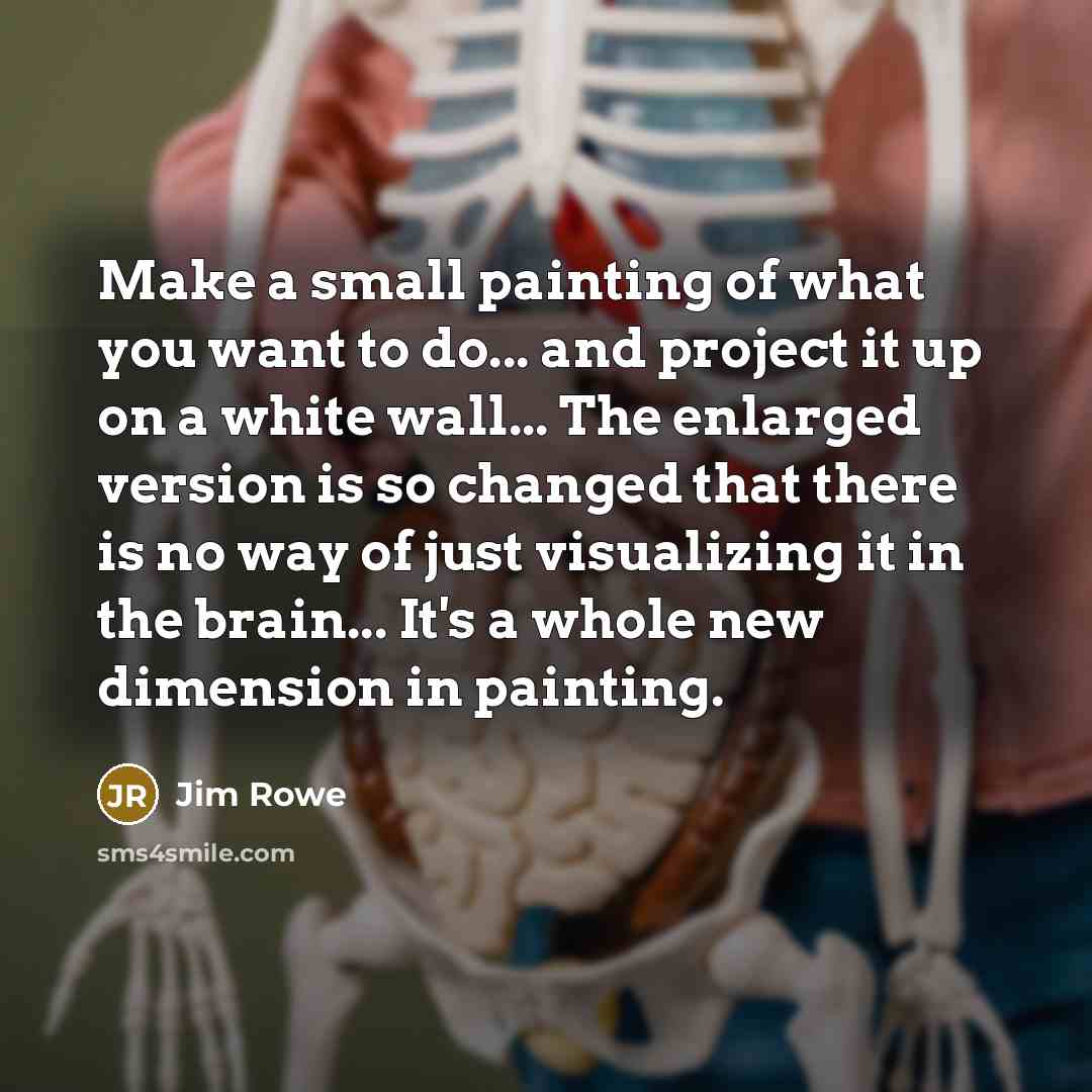“Make a small painting of what you want to do...…” quote by Jim Rowe