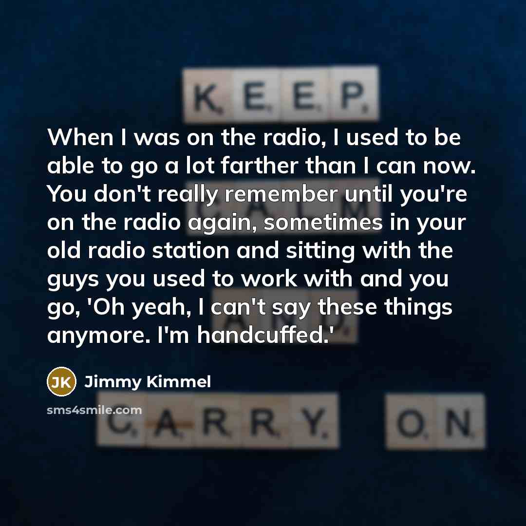 “When I was on the radio, I used to be…” quote by Jimmy Kimmel