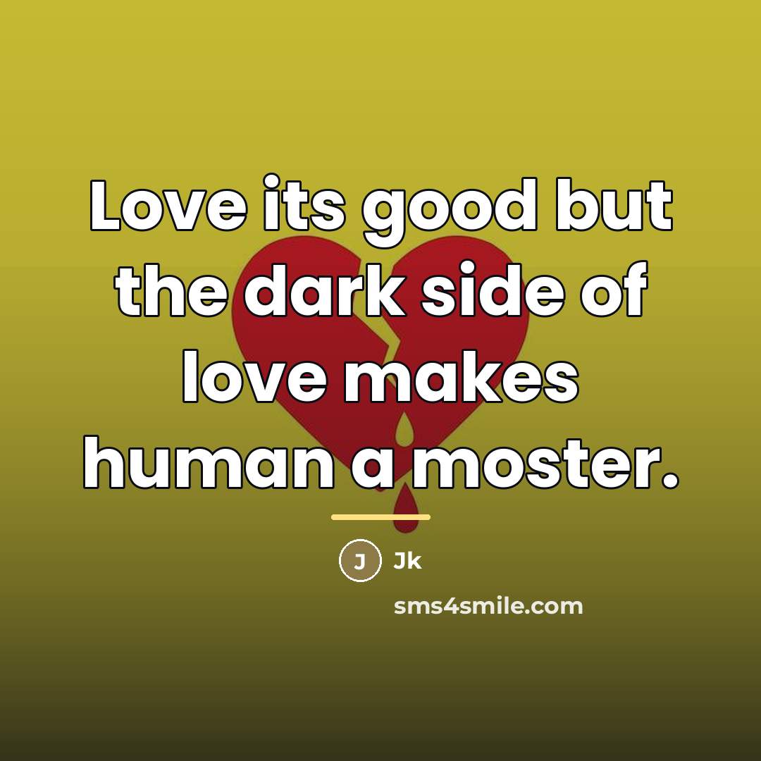 “Love its good but the dark side of love makes…” quote by JK