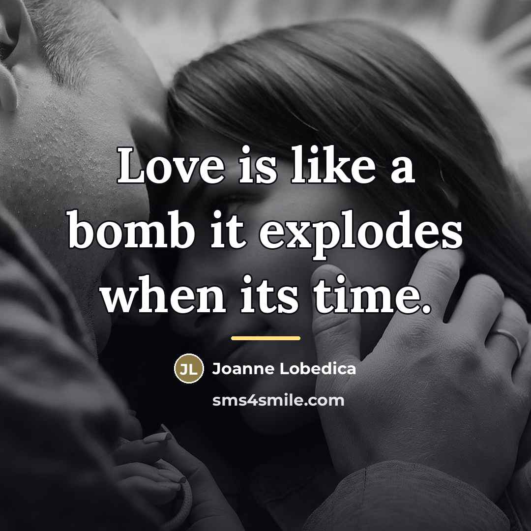 “Love is like a bomb it explodes when its time.…” quote by Joanne Lobedica
