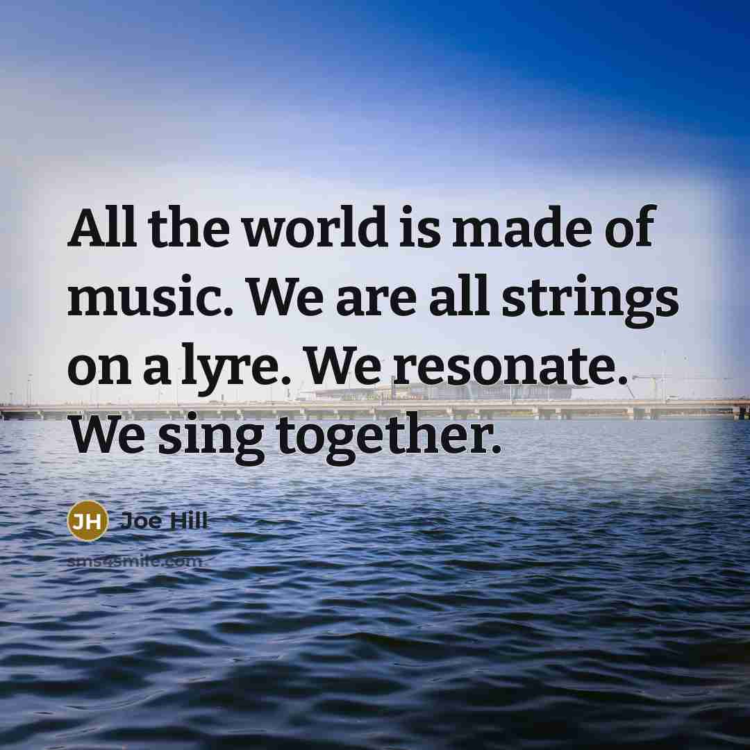“All the world is made of music. We are all…” quote by Joe Hill