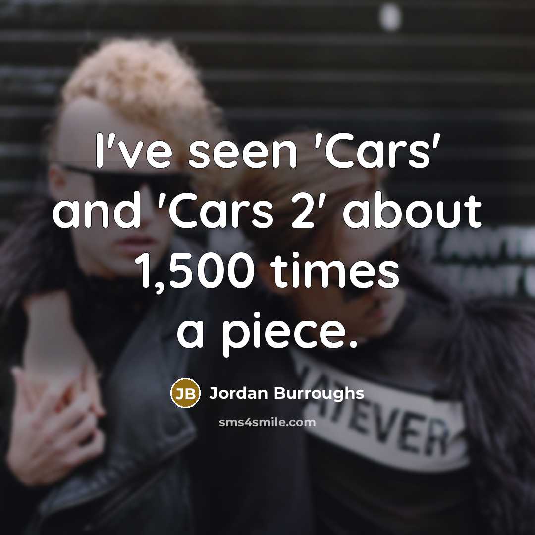 “I've seen 'Cars' and 'Cars 2' about 1,500 times a…” quote by Jordan Burroughs