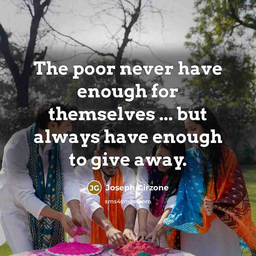 “The poor never have enough for themselves ... but always have enough to give away.” quote by Joseph Girzone