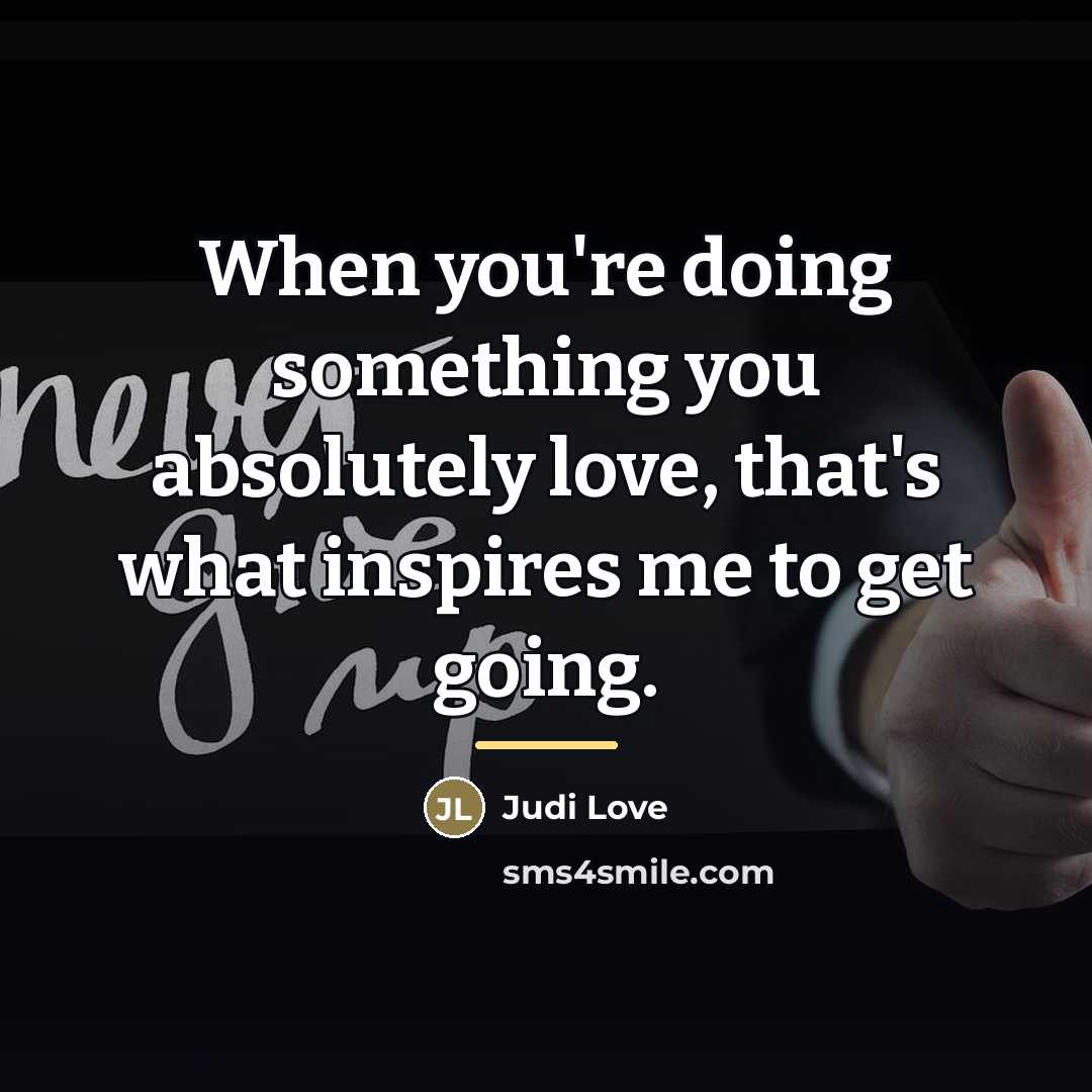 “When you're doing something you absolutely love, that's what inspires…” quote by Judi Love