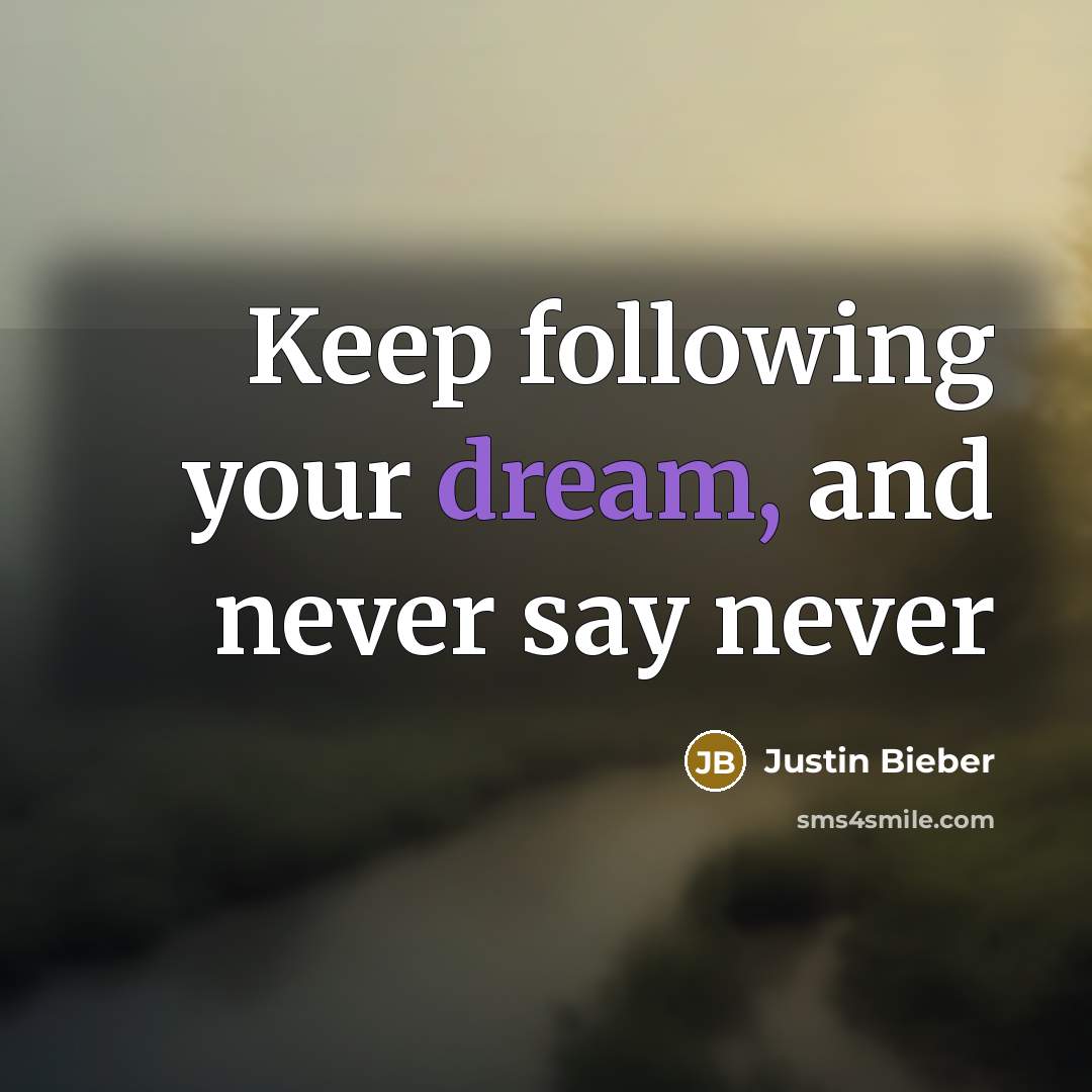 “Keep following your dream, and never say never” quote by Justin Bieber