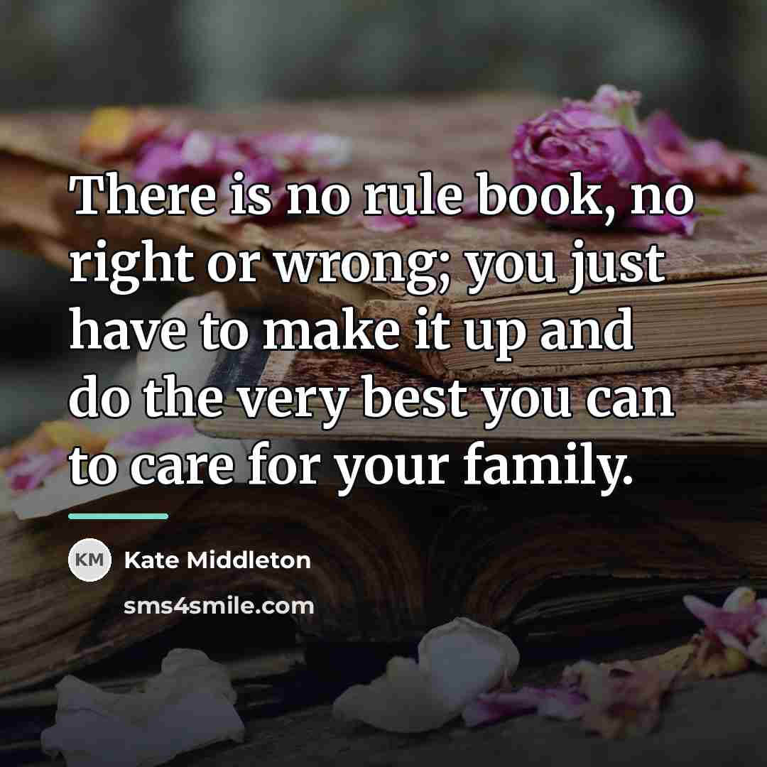 “There is no rule book, no right or wrong; you…” quote by Kate Middleton