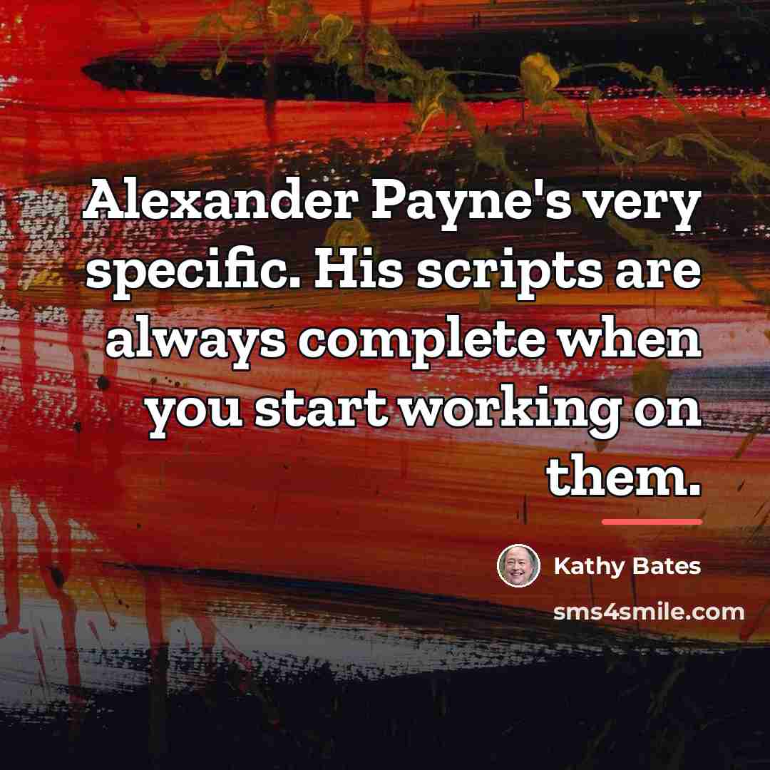“Alexander Payne's very specific. His scripts are always complete when…” quote by Kathy Bates
