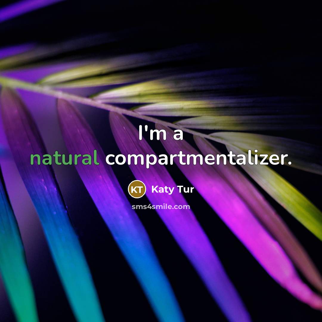 “I'm a natural compartmentalizer.…” quote by Katy Tur