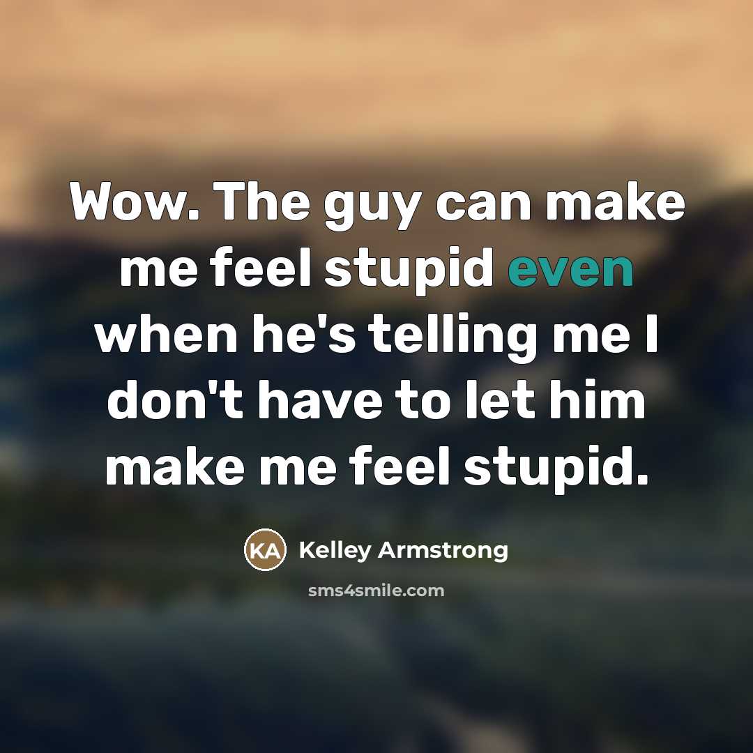 “Wow. The guy can make me feel stupid even when…” quote by Kelley Armstrong
