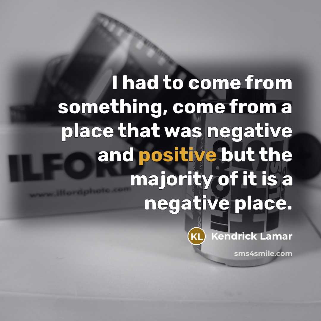 “I had to come from something, come from a place…” quote by Kendrick Lamar