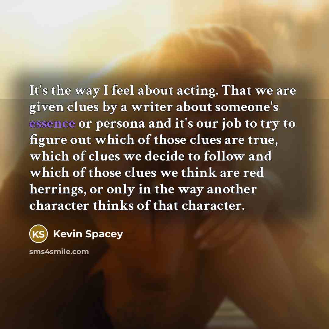 “It's the way I feel about acting. That we are…” quote by Kevin Spacey