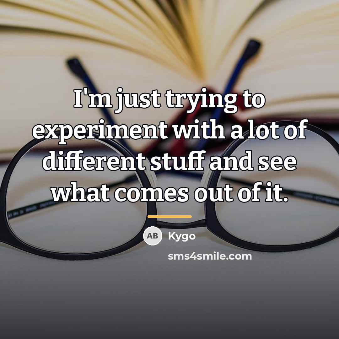 “I'm just trying to experiment with a lot of different…” quote by Kygo