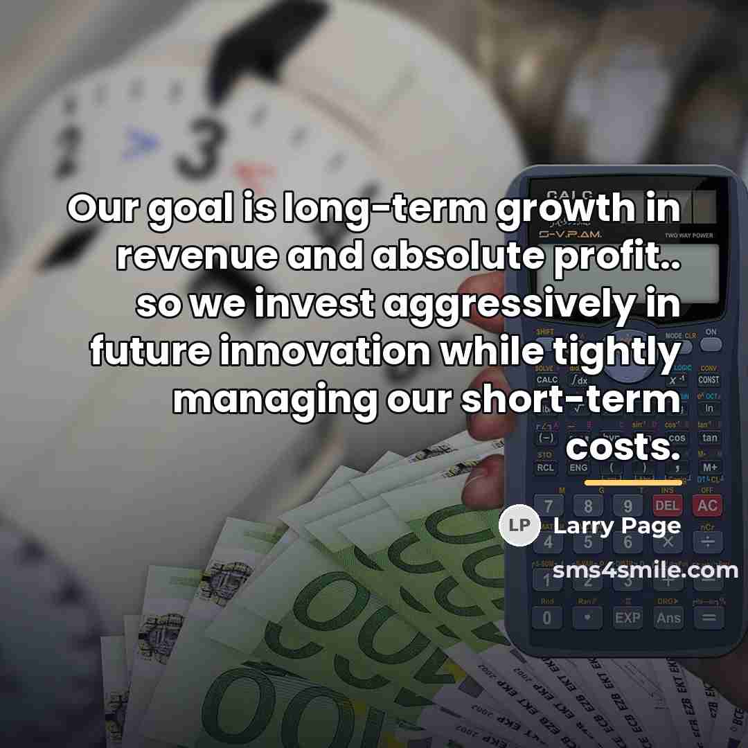 “Our goal is long-term growth in revenue and absolute profit..…” quote by Larry Page