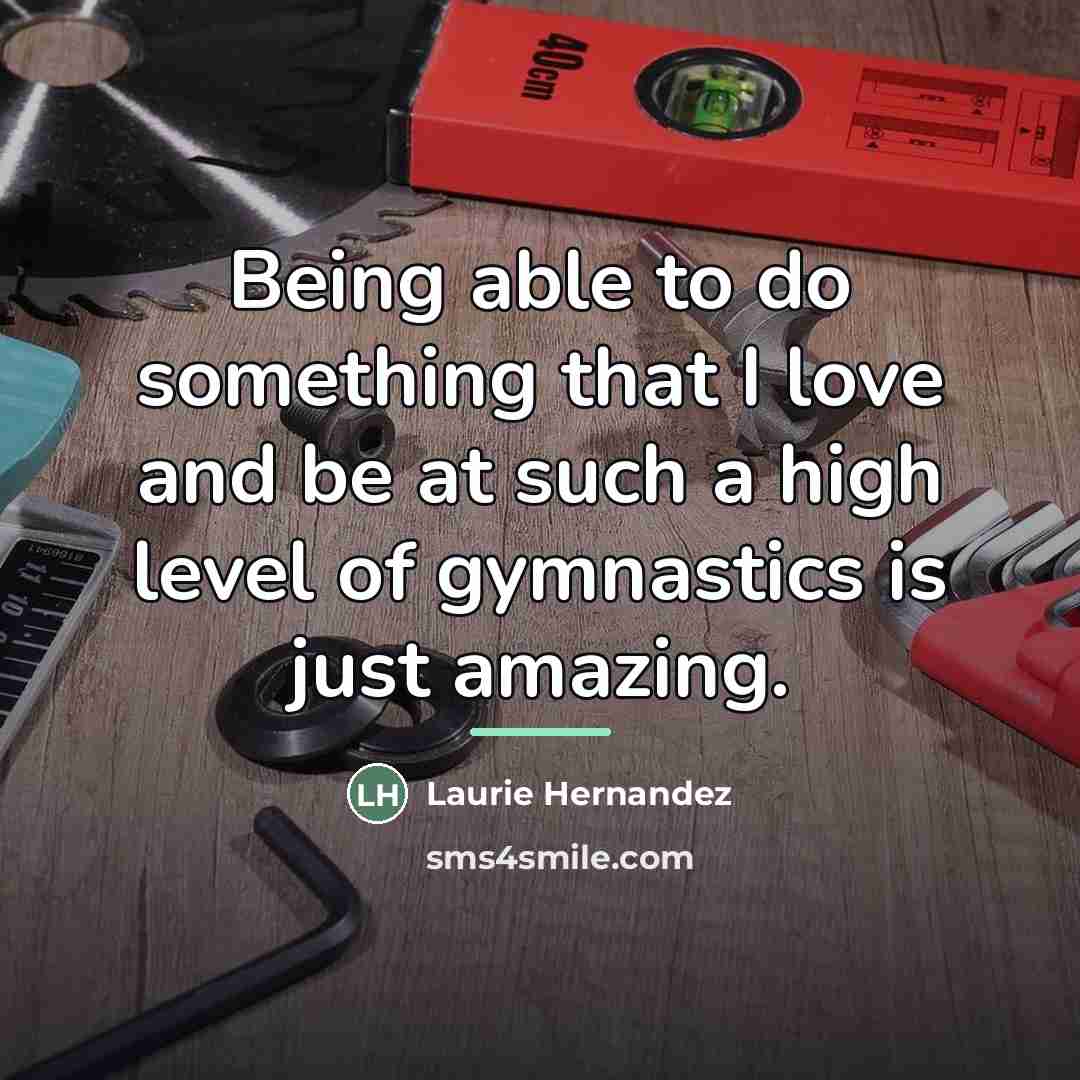 “Being able to do something that I love and be…” quote by Laurie Hernandez