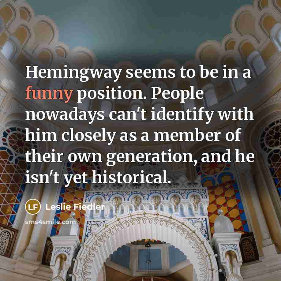 “Hemingway seems to be in a funny position. People nowadays…” quote by Leslie Fiedler